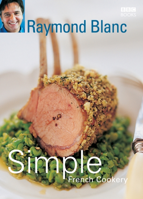 Simple French Cookery : simple recipes for classic French dishes by the legendary Raymond Blanc, Paperback / softback Book