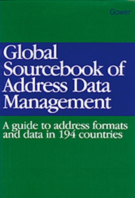 Global Sourcebook of Address Data Management : A Guide to Address Formats and Data in 194 Countries, Hardback Book