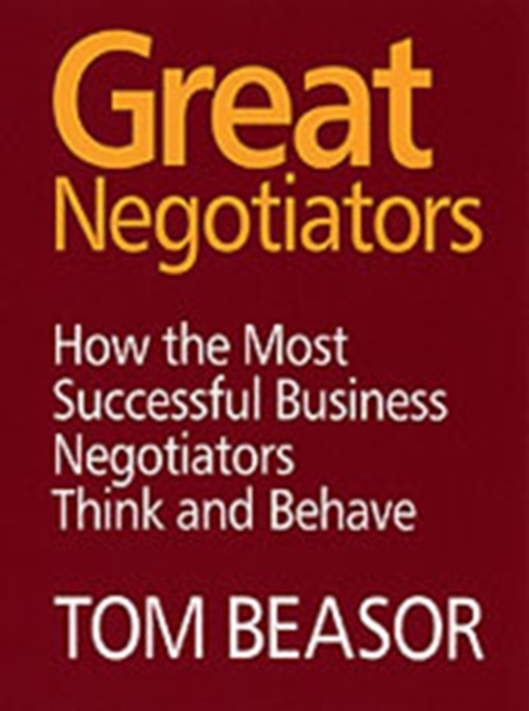 Great Negotiators : How the Most Successful Business Negotiators Think and Behave, Paperback / softback Book