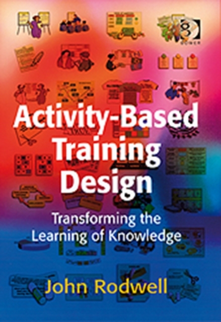 Activity-Based Training Design : Transforming the Learning of Knowledge, Hardback Book