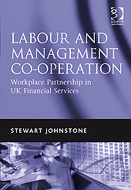 Labour and Management Co-operation : Workplace Partnership in UK Financial Services, Hardback Book