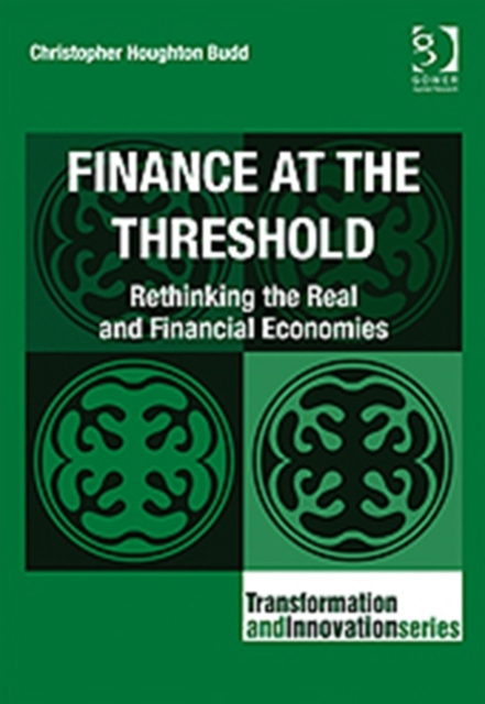 Finance at the Threshold : Rethinking the Real and Financial Economies, Hardback Book