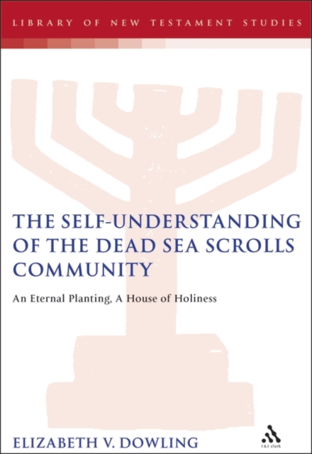 The Self-Understanding of the Dead Sea Scrolls Community : An Eternal Planting, A House of Holiness, PDF eBook