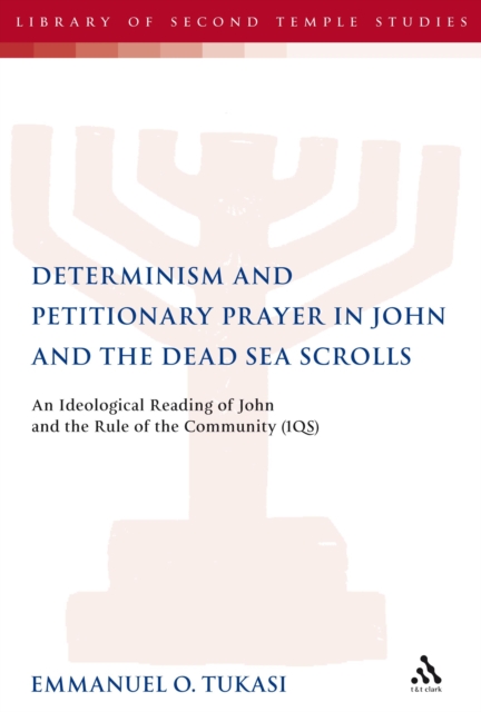 Determinism and Petitionary Prayer in John and the Dead Sea Scrolls : An Ideological Reading of John and the Rule of the Community (1QS), PDF eBook