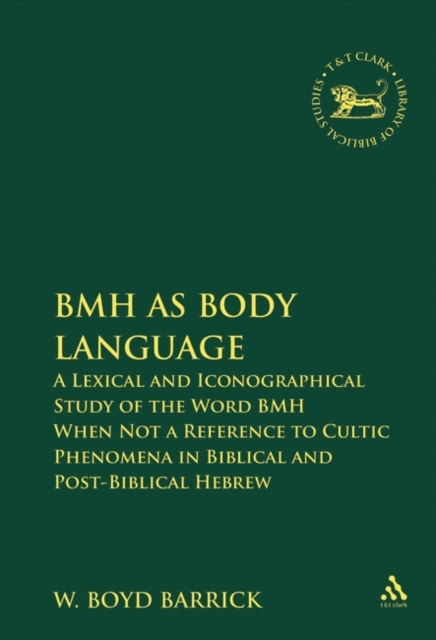 BMH as Body Language : A Lexical and Iconographical Study of the Word BMH When Not a Reference to Cultic Phenomena in Biblical and Post-Biblical Hebrew, Hardback Book