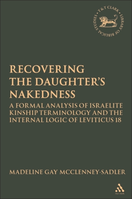 Re-covering the Daughter's Nakedness : A Formal Analysis of Israelite Kinship Terminology and the Internal Logic of Leviticus 18, Hardback Book