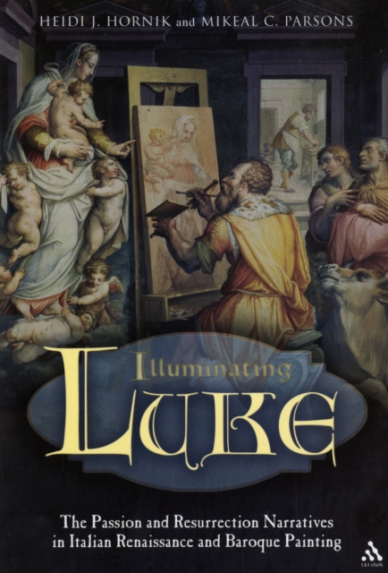Illuminating Luke : Passion and Resurrection Narratives in Italian Renaissance and Baroque Paintings v. 3, Paperback Book