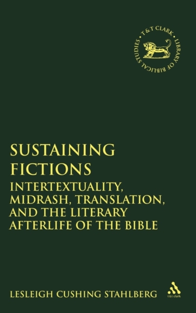 Sustaining Fictions : Intertextuality, Midrash, Translation, and the Literary Afterlife of the Bible, Hardback Book