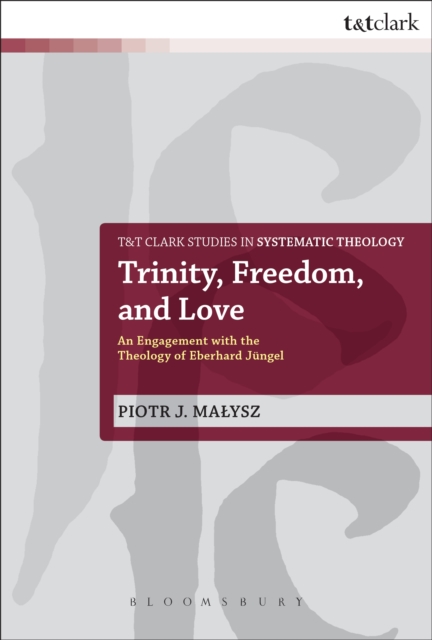 Trinity, Freedom and Love : An Engagement with the Theology of Eberhard JuNgel, EPUB eBook
