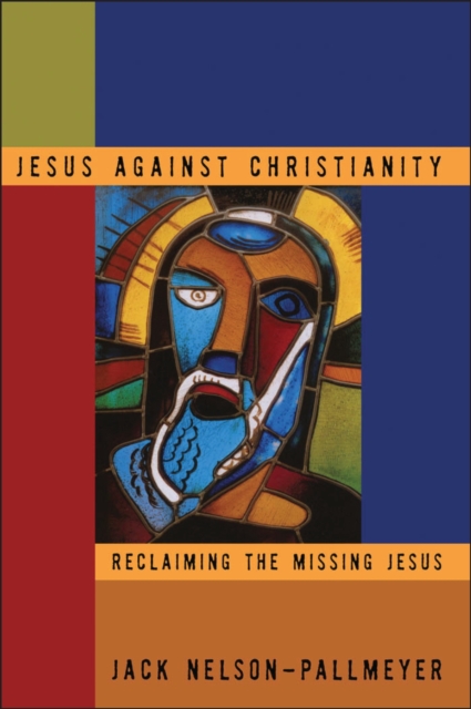 Jesus Against Christianity : Reclaiming the Missing Jesus, PDF eBook