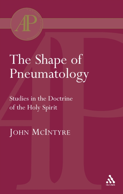 The Shape of Pneumatology : Studies in the Doctrine of the Holy Spirit, PDF eBook