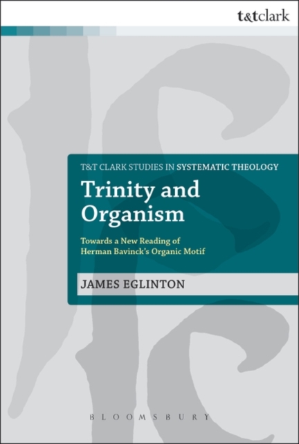 Trinity and Organism : Towards a New Reading of Herman Bavinck's Organic Motif, PDF eBook