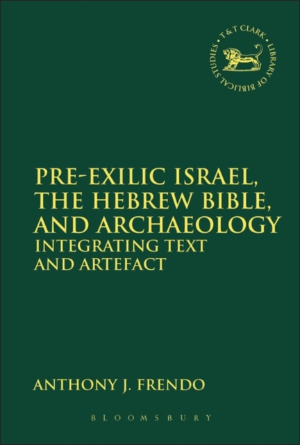 Pre-Exilic Israel, the Hebrew Bible, and Archaeology : Integrating Text and Artefact, Paperback / softback Book