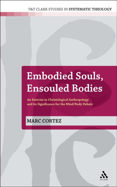 Embodied Souls, Ensouled Bodies : An Exercise in Christological Anthropology and its Significance for the Mind/Body Debate, PDF eBook