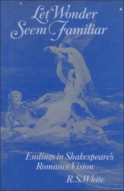 Let Wonder Seem Familiar : Shakespeare and the Romance Ending, PDF eBook