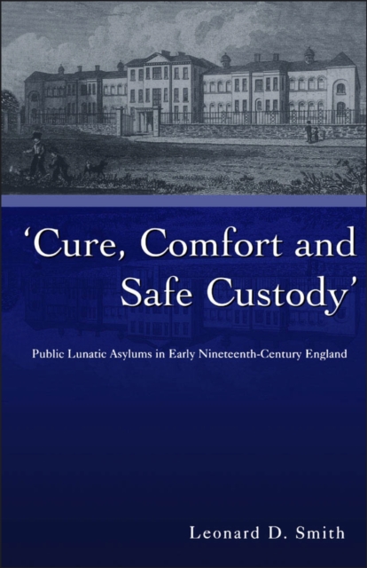 Cure, Comfort and Safe Custody : Public Lunatic Asylums in Early Nineteenth-Century England, PDF eBook