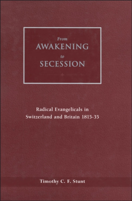 From Awakening to Secession : Radical Evangelicals in Switzerland and Britain, 1815-35, PDF eBook