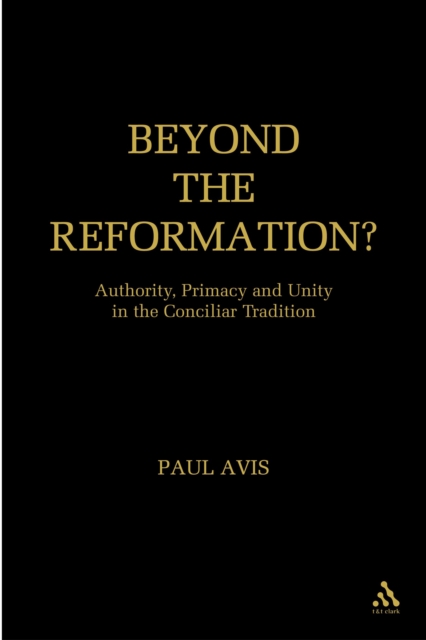 Beyond the Reformation? : Authority, Primacy and Unity in the Conciliar Tradition, PDF eBook