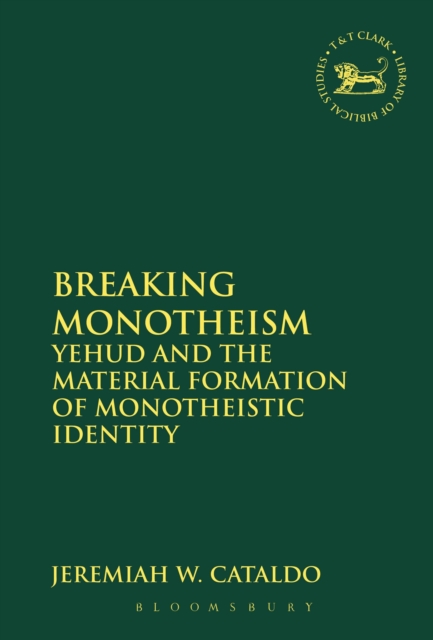Breaking Monotheism : Yehud and the Material Formation of Monotheistic Identity, PDF eBook
