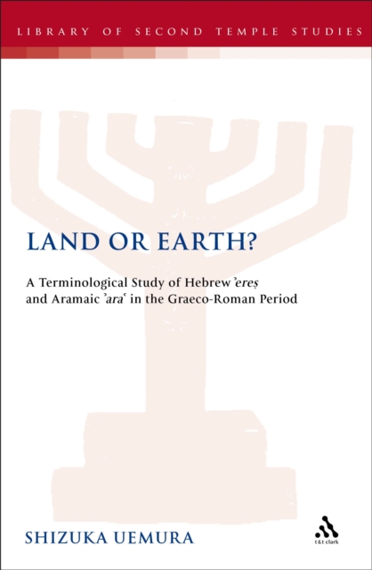 Land or Earth? : A Terminological Study of Hebrew 'Eres' and Aramaic 'ARA' in the Graeco-Roman Period, PDF eBook