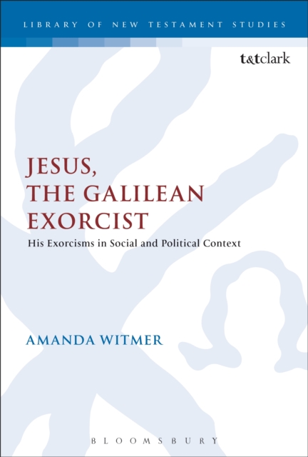 Jesus, the Galilean Exorcist : His Exorcisms in Social and Political Context, PDF eBook