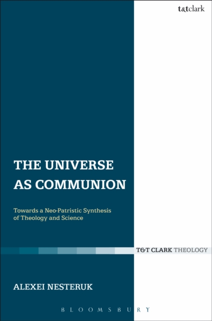 The Universe as Communion : Towards a Neo-Patristic Synthesis of Theology and Science, EPUB eBook