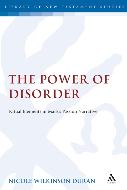 The Power of Disorder : Ritual Elements in Mark's Passion Narrative, PDF eBook