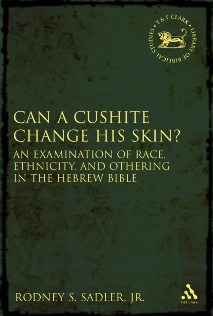 Can a Cushite Change His Skin? : An Examination of Race, Ethnicity, and Othering in the Hebrew Bible, PDF eBook