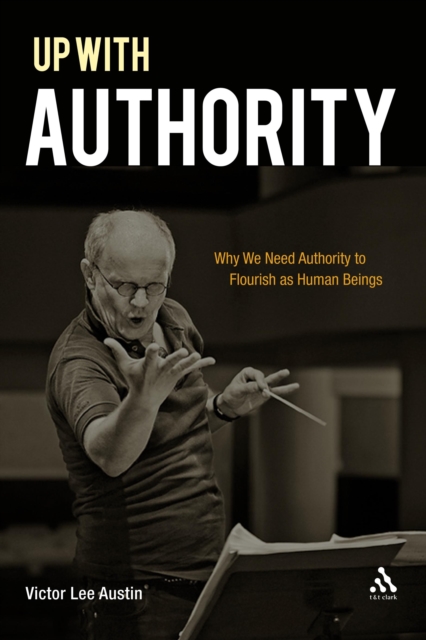 Up with Authority : Why We Need Authority to Flourish as Human Beings, PDF eBook