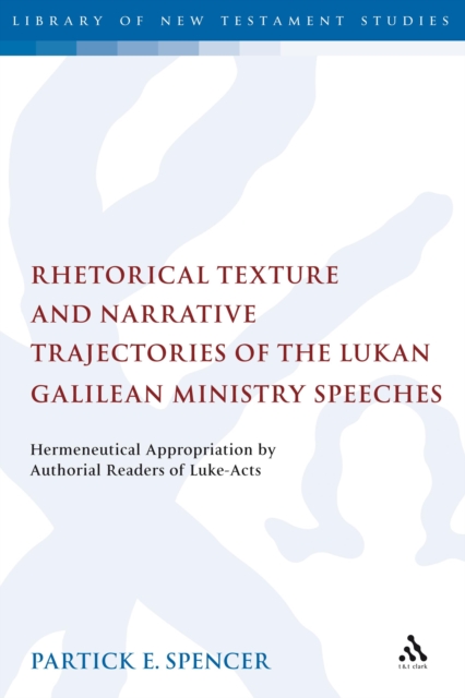 Rhetorical Texture and Narrative Trajectories of the Lukan Galilean Ministry Speeches : Hermeneutical Appropriation by Authorial Readers of Luke-Acts, PDF eBook