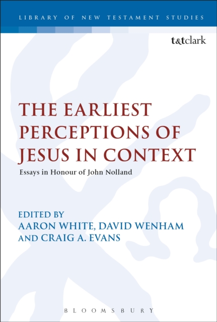 The Earliest Perceptions of Jesus in Context : Essays in Honor of John Nolland, Hardback Book