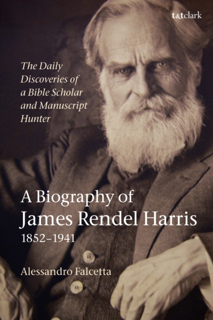 The Daily Discoveries of a Bible Scholar and Manuscript Hunter: A Biography of James Rendel Harris (1852–1941), PDF eBook
