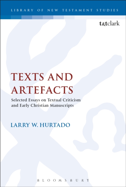 Texts and Artefacts : Selected Essays on Textual Criticism and Early Christian Manuscripts, PDF eBook