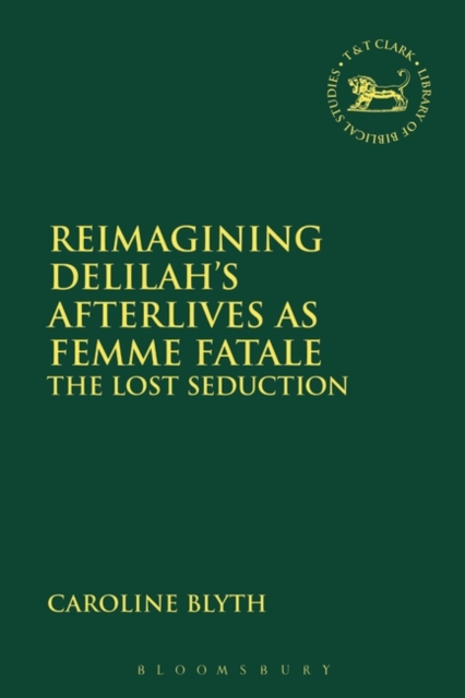 Reimagining Delilah’s Afterlives as Femme Fatale : The Lost Seduction, EPUB eBook