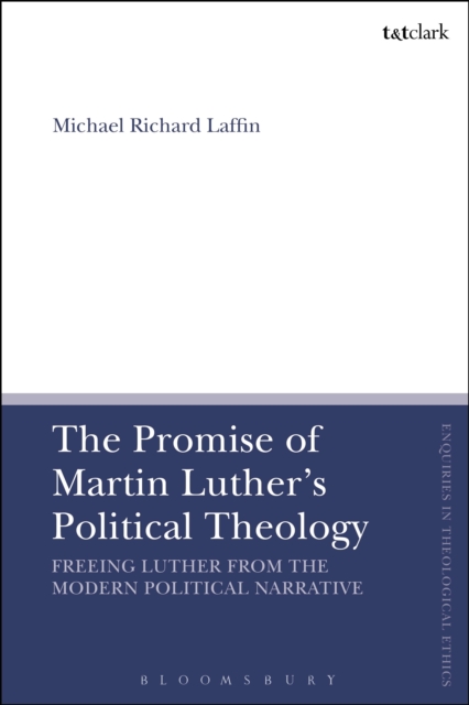 The Promise of Martin Luther's Political Theology : Freeing Luther from the Modern Political Narrative, Paperback / softback Book