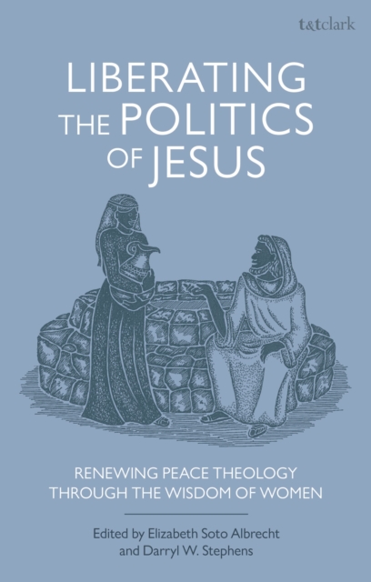 Liberating the Politics of Jesus : Renewing Peace Theology through the Wisdom of Women, Hardback Book