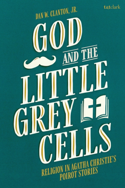 God and the Little Grey Cells : Religion in Agatha Christie's Poirot Stories, Hardback Book