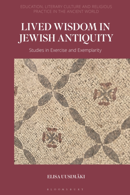 Lived Wisdom in Jewish Antiquity : Studies in Exercise and Exemplarity, Paperback / softback Book