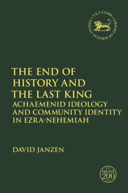 The End of History and the Last King : Achaemenid Ideology and Community Identity in Ezra-Nehemiah, Paperback / softback Book