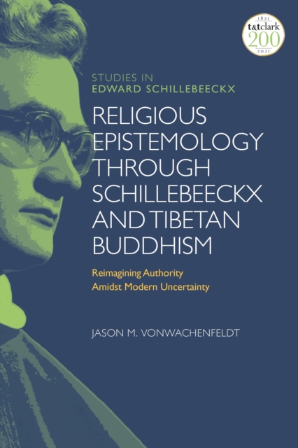 Religious Epistemology through Schillebeeckx and Tibetan Buddhism : Reimagining Authority Amidst Modern Uncertainty, Hardback Book