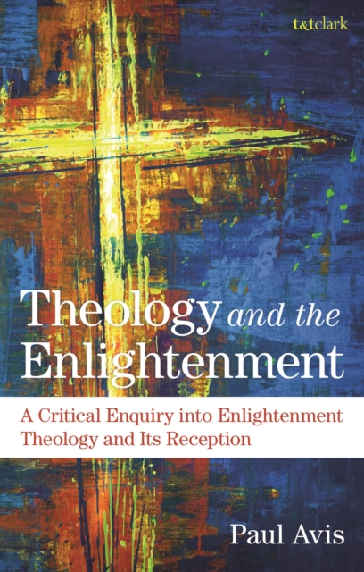 Theology and the Enlightenment : A Critical Enquiry into Enlightenment Theology and Its Reception, Paperback / softback Book