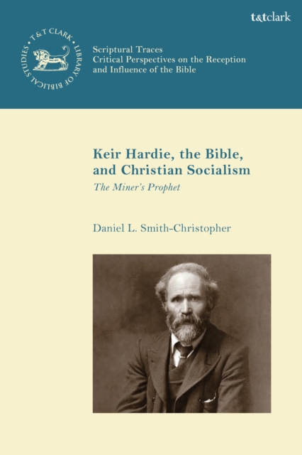 Keir Hardie, the Bible, and Christian Socialism : The Miner's Prophet, Hardback Book