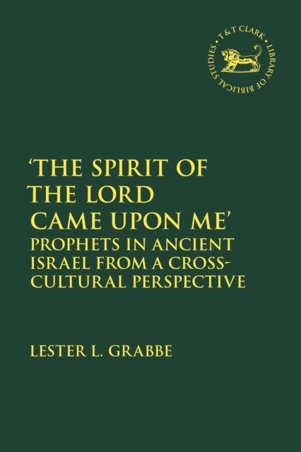 'The Spirit of the Lord Came Upon Me' : Prophets in Ancient Israel from a Cross-Cultural Perspective, PDF eBook