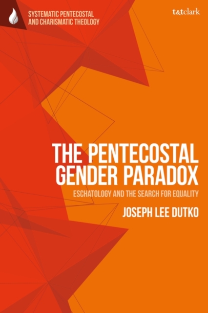 The Pentecostal Gender Paradox : Eschatology and the Search for Equality, PDF eBook