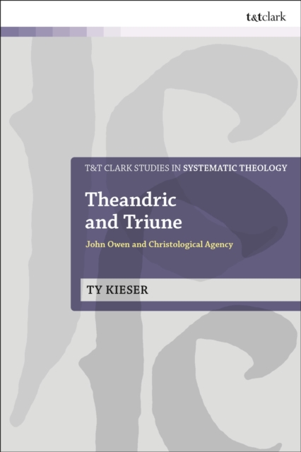 Theandric and Triune : John Owen and Christological Agency, Hardback Book