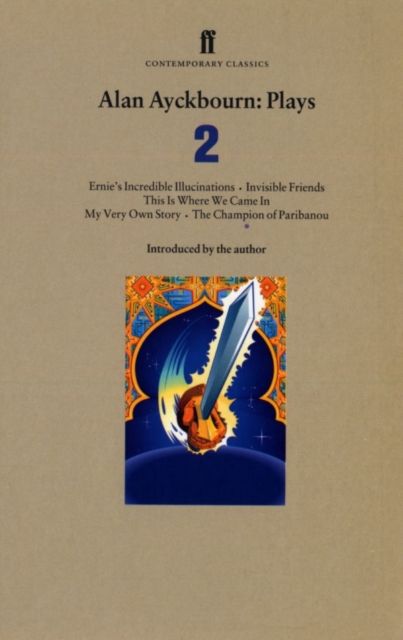 Alan Ayckbourn Plays 2 : Ernie’s Incredible Illucinations; Invisible Friends; This is Where We Came In; My Very Own Story; The Champion of Paribanou, Paperback / softback Book