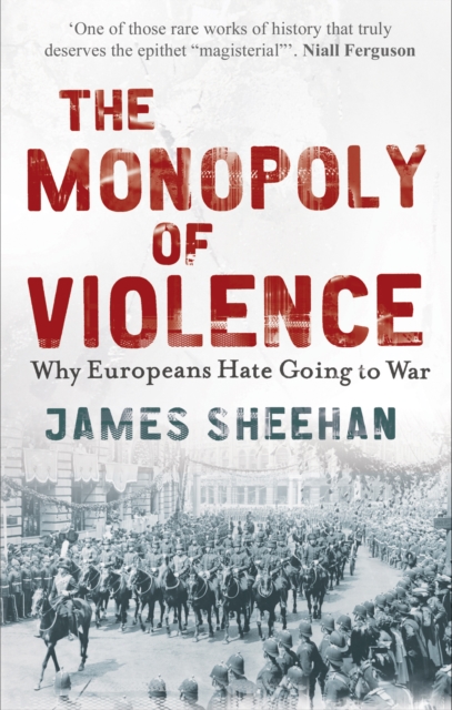 The Monopoly of Violence : Why Europeans Hate Going to War, Paperback / softback Book