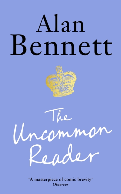 The Uncommon Reader : Alan Bennett's Classic Story About Queen Elizabeth II, EPUB eBook