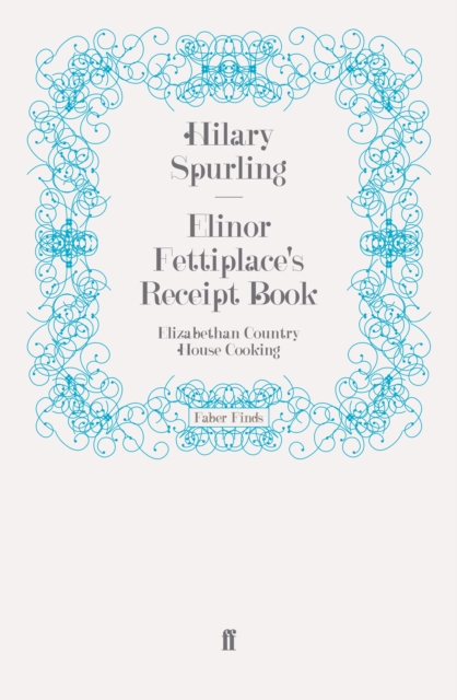Elinor Fettiplace's Receipt Book : Elizabethan Country House Cooking, Paperback / softback Book
