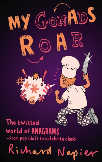My Gonads Roar : The Twisted World of Anagrams - from Pop Idols to Celebrity Chefs, EPUB eBook